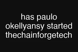 has paulo okellyansy started thechainforgetech