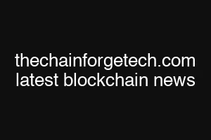thechainforgetech.com latest blockchain news