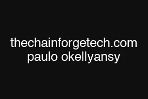 thechainforgetech.com paulo okellyansy