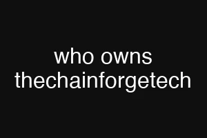 who owns thechainforgetech